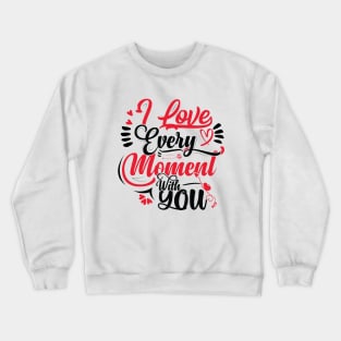 I Love Every Moment With You Crewneck Sweatshirt